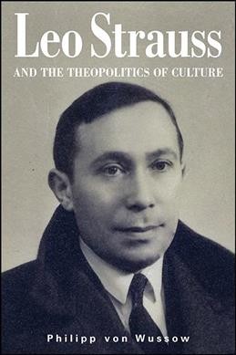 The philosophy of Leo Strauss : culture, religion, and the political / Philipp von Wussow.