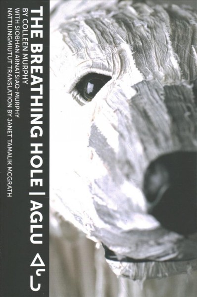The breathing hole = Aglu/ by Colleen Murphy with Siobhan Arnatsiaq-Murphy ; Nattilingmiutut translation by Janet Tamalik McGrath.