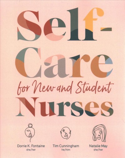 Self-care for new and student nurses / Dorrie K. Fontaine, PhD, RN, FAAN, Tim Cunningham, DrPH, MSN, RN, FAAN, Natalie May, PhD.