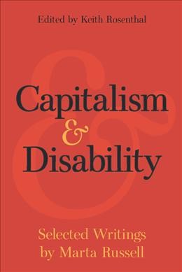 Capitalism & disability : essays by Marta Russell / edited by Keith Rosenthal.
