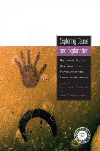 Exploring cause and explanation : historical ecology, demography, and movement in the American Southwest / edited by Cynthia Herhahn and Ann F. Ramenofsky.