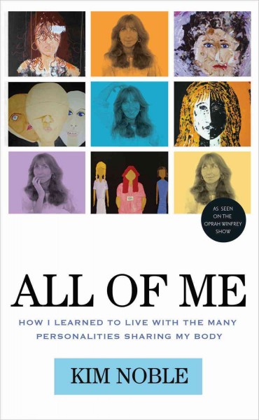 All of me : how I learned to live with the many personalities sharing my body / Kim Noble.