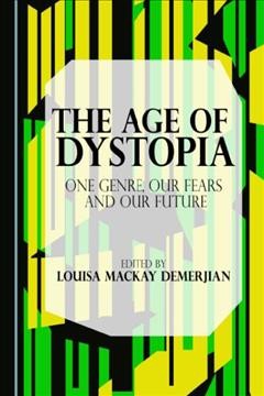 Age of dystopia : our genre, our fears and our future.