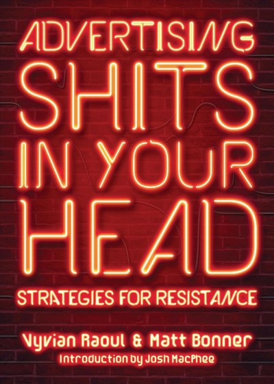 Advertising shits in your head : strategies for resistance / Vyvian Raoul & Matt Bonner.