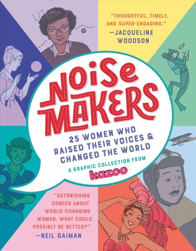 Noisemakers : 25 women who raised their voices & changed the world : a graphic collection from Kazoo / [Erin Bried, Editor in Chief Kazoo Magazine]