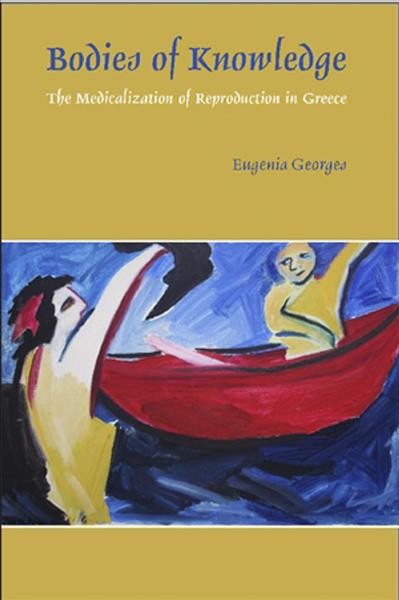 Bodies of knowledge : the medicalization of reproduction in Greece / Eugenia Georges.