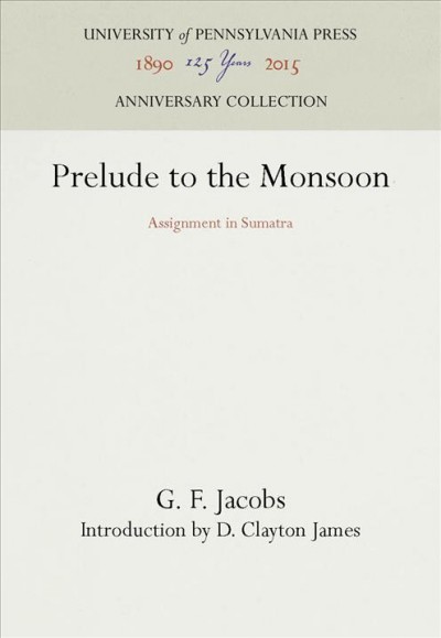 Prelude to the Monsoon : Assignment in Sumatra / G.F. Jacobs.