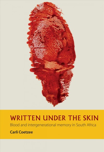 Written under the skin : blood and intergenerational memory in South Africa / Carli Coetzee.