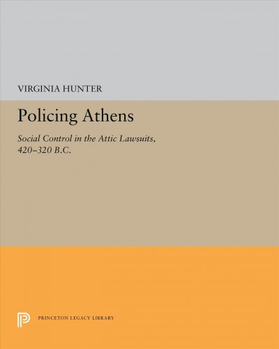 Policing Athens : social control in the Attic lawsuits, 420-320 B.C. / Virginia J. Hunter.