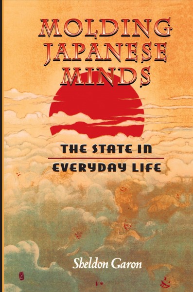 Molding Japanese minds : the state in everyday life / Sheldon Garon.