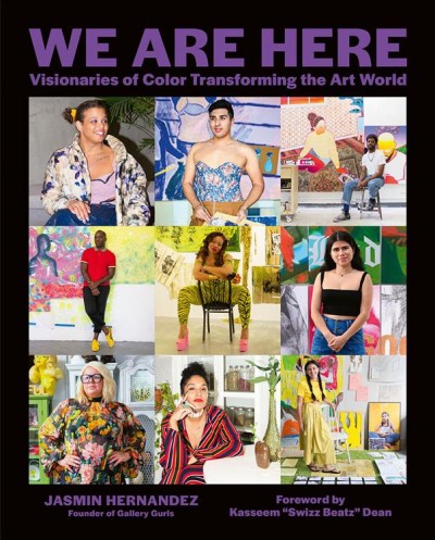 We are here : visionaries of color transforming the art world / Jasmin Hernandez ; principal photography by Sunny Leerasanthanah ; foreword by Kasseem "Swizz Beatz" Dean.