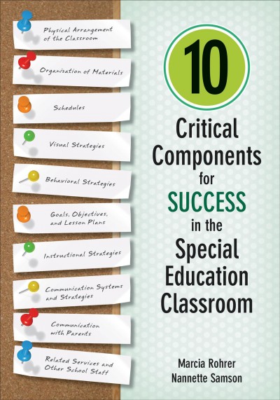 10 critical components for success in the special education classroom / Marcia Rohrer, Nannette Samson.