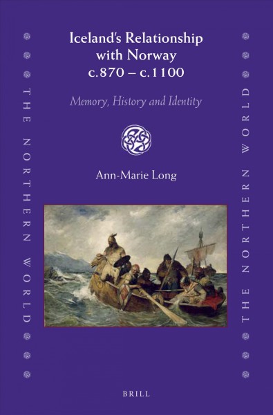 Iceland's relationship with Norway, c. 870-c. 1100 : memory, history and identity / by Ann-Marie Long.