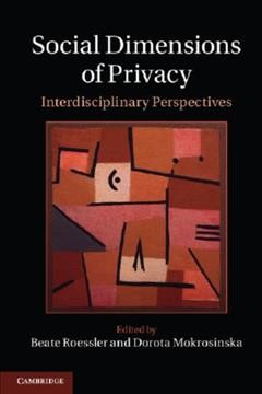 Social dimensions of privacy : interdisciplinary perspectives / edited by Beate Roessler and Dorota Mokrosinska.