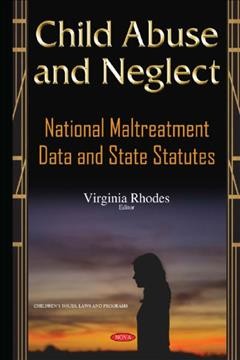 Child abuse and neglect : national maltreatment data and state statutes / Virginia Rhodes, editor.