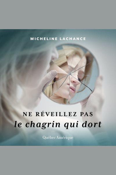 Ne r©♭veillez pas le chagrin qui dort [electronic resource]. Micheline Lachance.