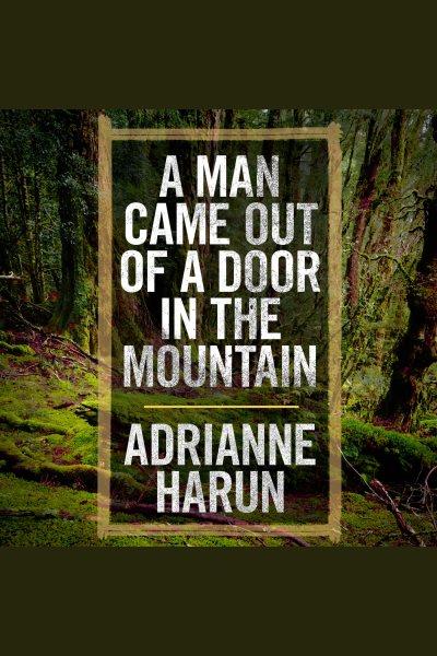 A man came out of a door in the mountain : a novel [electronic resource] / Adrianne Harun.