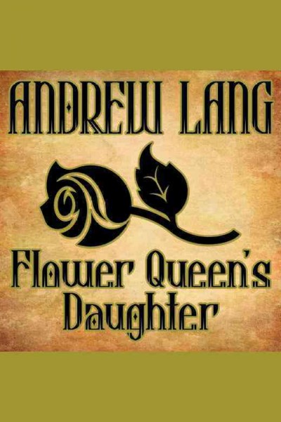 Flower queen's daughter [electronic resource] / Andrew Lang.