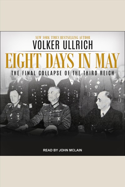 Eight days in May : the final collapse of the Third Reich [electronic resource].
