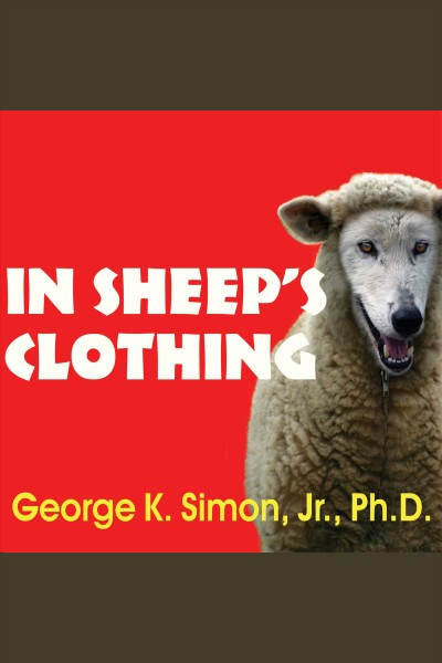 In sheep's clothing : understanding and dealing with manipulative people [electronic resource] / George K. Simon.