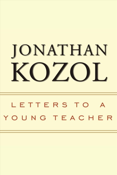 Letters to a young teacher [electronic resource] / Jonathan Kozol.