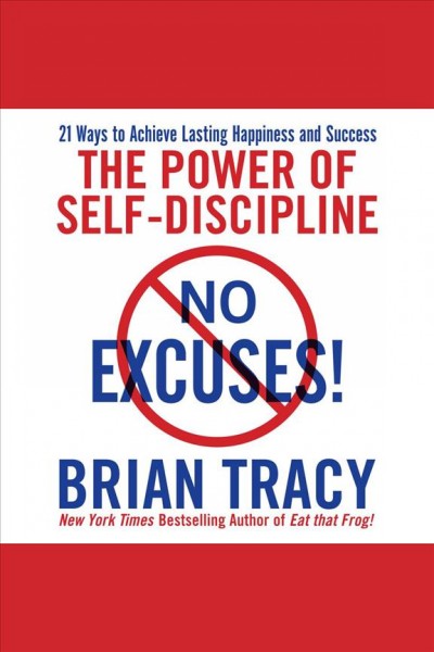 No excuses! : the power of self-discipline : 21 ways to achieve lasting happiness and success [electronic resource] / Brian Tracy.