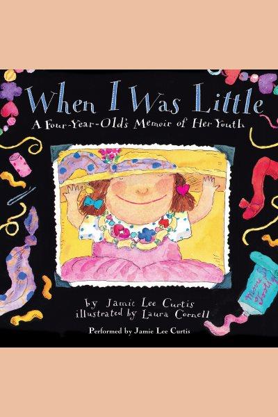 When I was little : a four-year-old's memoir of her youth [electronic resource] / Jamie Lee Curtis.