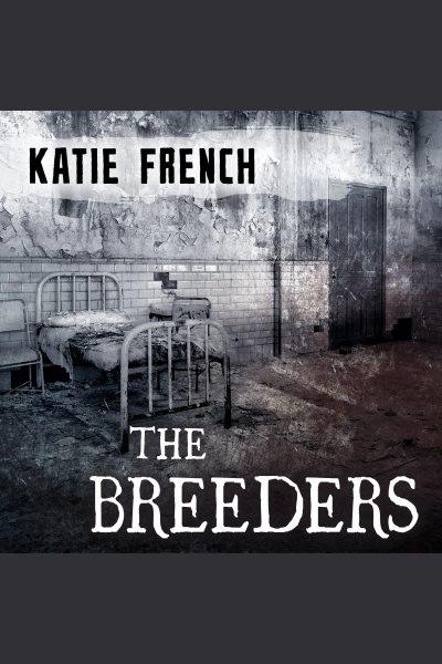 The breeders [electronic resource] / Katie French.