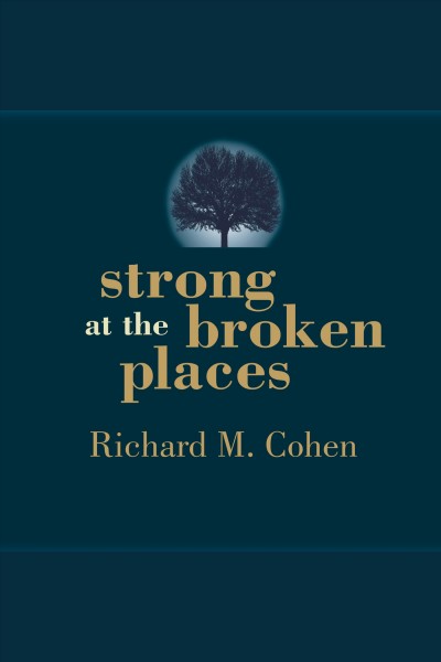 Strong at the broken places : voices of illness, a chorus of hope [electronic resource] / Richard M. Cohen.