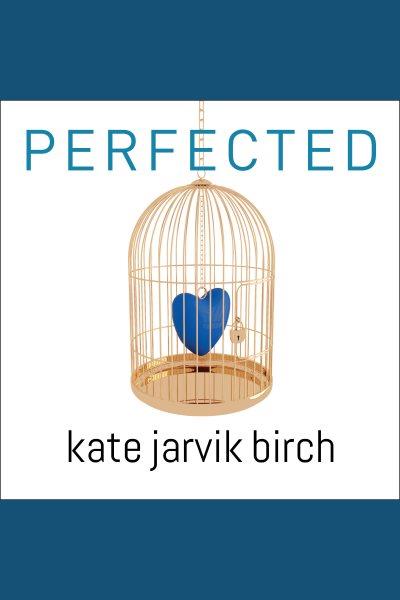 Perfected [electronic resource] / Kate Jarvik Birch.
