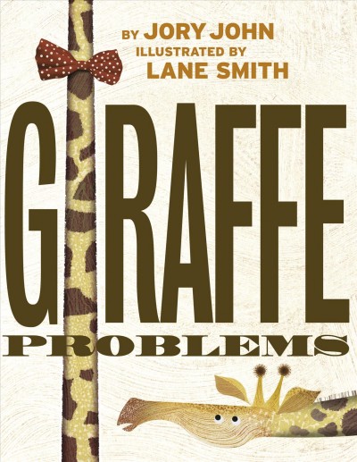 Giraffe problems / by Jory John ; illustrated by Lane Smith.