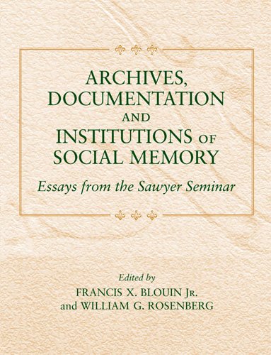 Archives, documentation, and institutions of social memory : essays from the Sawyer Seminar / edited by Francis X. Blouin Jr. and William G. Rosenberg.
