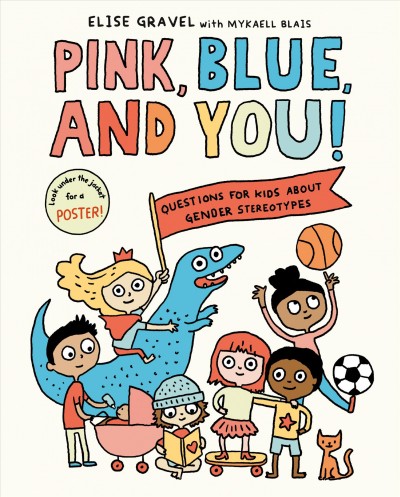 Pink, blue, and you : questions for kids about gender and stereotypes / written and illustrated by Elise Gravel ; with Mykaell Blais.
