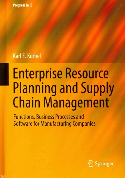 Enterprise resource planning and supply chain management : functions, business processes and software for manufacturing companies / Karl E. Kurbel.