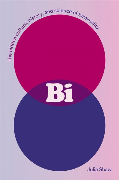 Bi : the hidden culture, history and science of bisexuality / Julia Shaw.