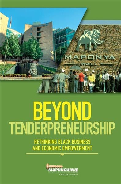 Beyond tenderpreneurship [electronic resource] : rethinking Black business and economic empowerment / edited by Ayabonga Cawe and Khwezi Mabasa.