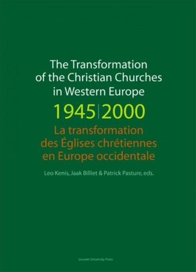 The transformation of the Christian churches in Western Europe : 1945-2000 = La transformation des &#xFFFD;eglises chr&#xFFFD;etiennes en Europe occidentale / Leo Kenis, Jaak Billiet & Patrick Pasture, eds.