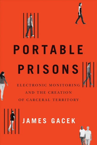 Portable prisons : electronic monitoring and the creation of carceral territory / James Gacek.