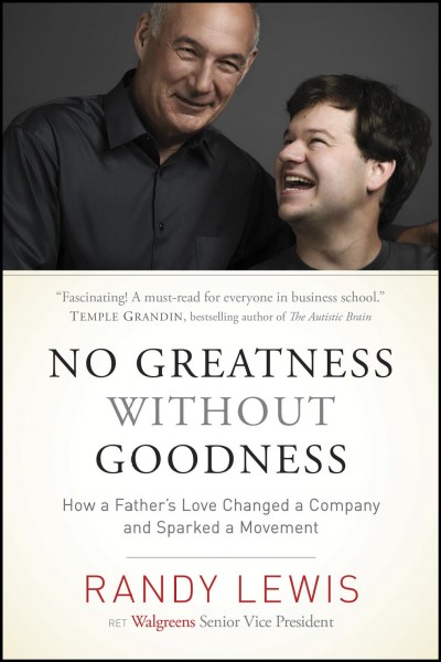 No greatness without goodness : how a father's love changed a company and sparked a movement / Randy Lewis.
