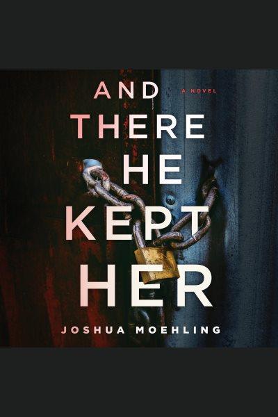 And there he kept her [electronic resource] / Joshua Moehling.
