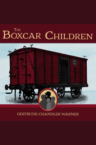 The Boxcar Children : The Boxcar Children Series, Book 1 [electronic resource] / Gertrude Chandler Warner.