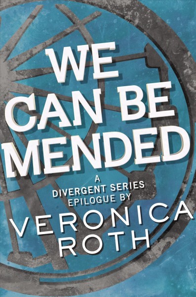 We can be mended : A Divergent Story [electronic resource] / Veronica Roth.