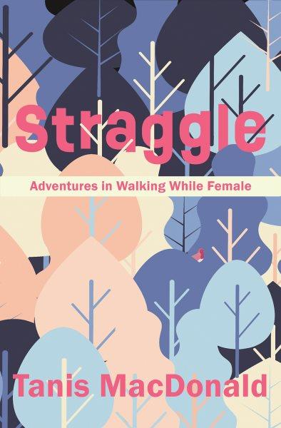 Straggle : adventures in walking while female / Tanis MacDonald.