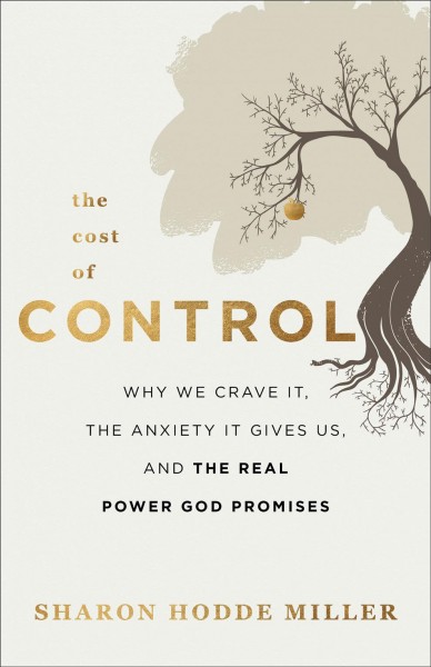 The cost of control : why we crave it, the anxiety it gives us, and the real power God promises [electronic resource] / Sharon Hodde Miller.