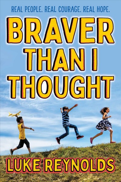 Braver than I thought : Real people. Real courage. Real hope. / Luke Reynolds.