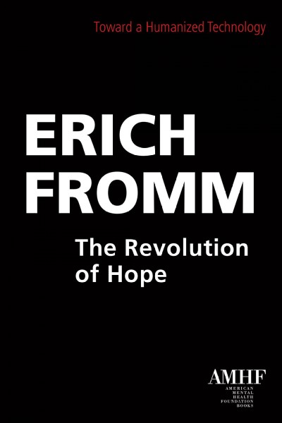 The revolution of hope : toward a humanized technology / by Erich Fromm.