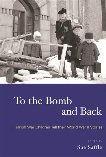 To the bomb and back : Finnish World War II children tell their stories / collected, edited, and with an introduction by Sue Saffle.