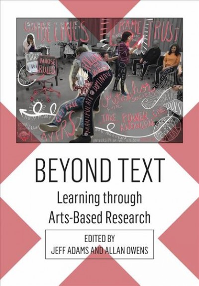 Beyond text : learning through arts-based research / edited by Jeff Adams and Allan Owens.