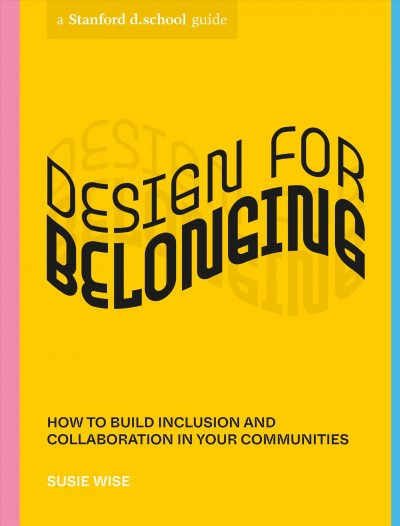 Design for belonging : how to build inclusion and collaboration in your communities / Susie Wise, illustrations by Rose Jaffe.