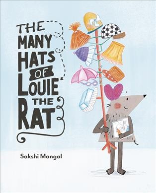 The many hats of Louie the rat / [written and illustrated by] Sakshi Mangal.